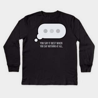 You say it best when you say nothing at all. Kids Long Sleeve T-Shirt